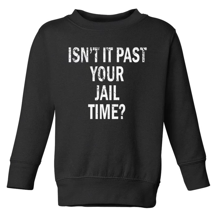 Isn’T It Past Your Jail Time Funny Toddler Sweatshirt