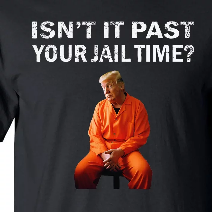 Isn’T It Past Your Jail Time Tall T-Shirt