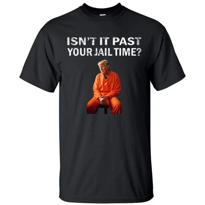 Isn’T It Past Your Jail Time Tall T-Shirt