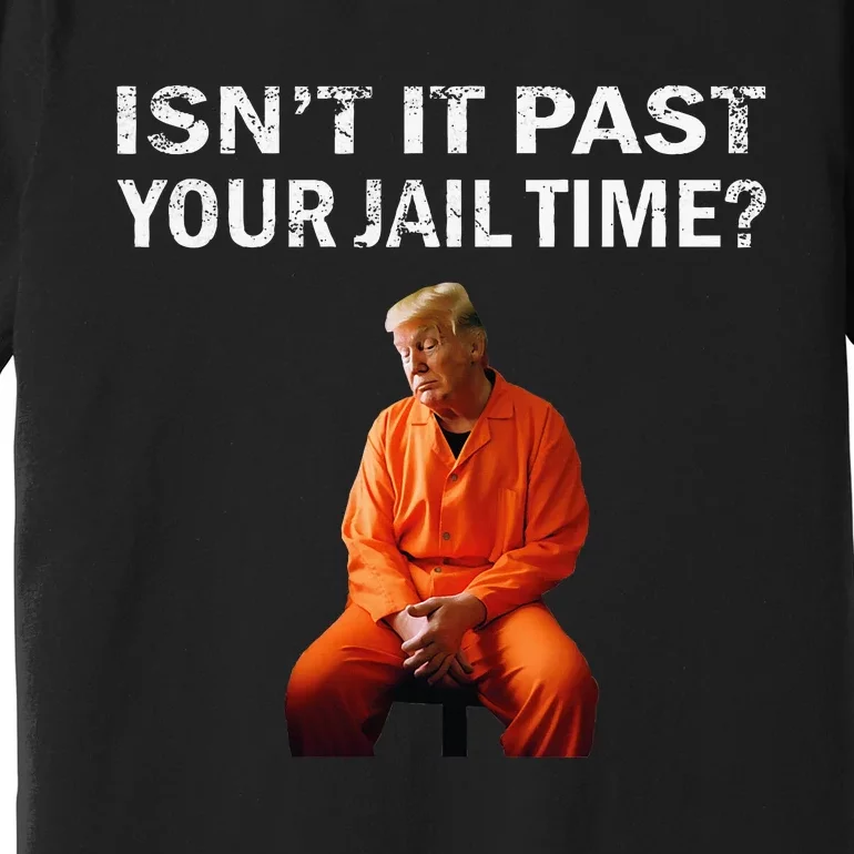 Isn’T It Past Your Jail Time Premium T-Shirt