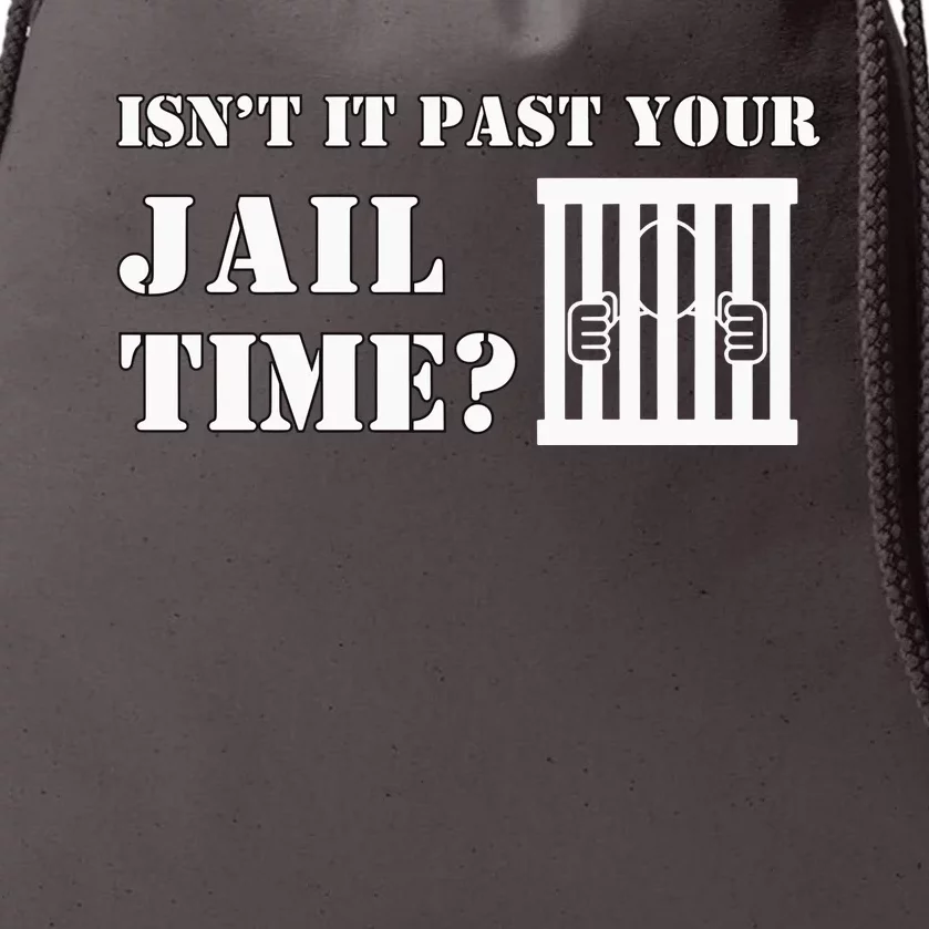 IsnT It Past Your Jail Time Drawstring Bag