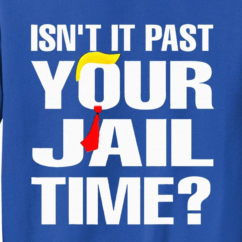 IsnT It Past Your Jail Time Tall Sweatshirt