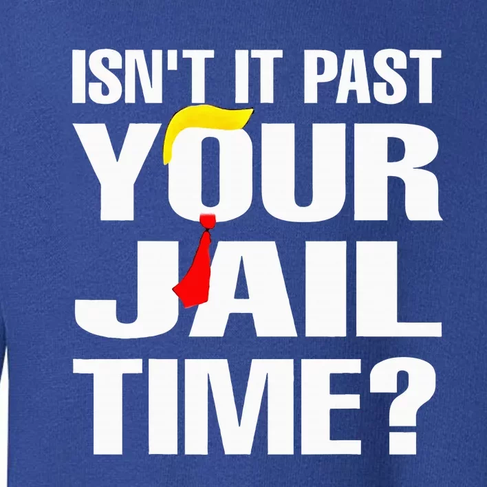 IsnT It Past Your Jail Time Toddler Sweatshirt