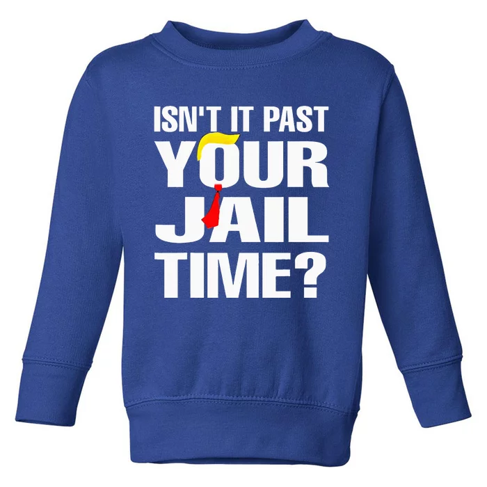 IsnT It Past Your Jail Time Toddler Sweatshirt