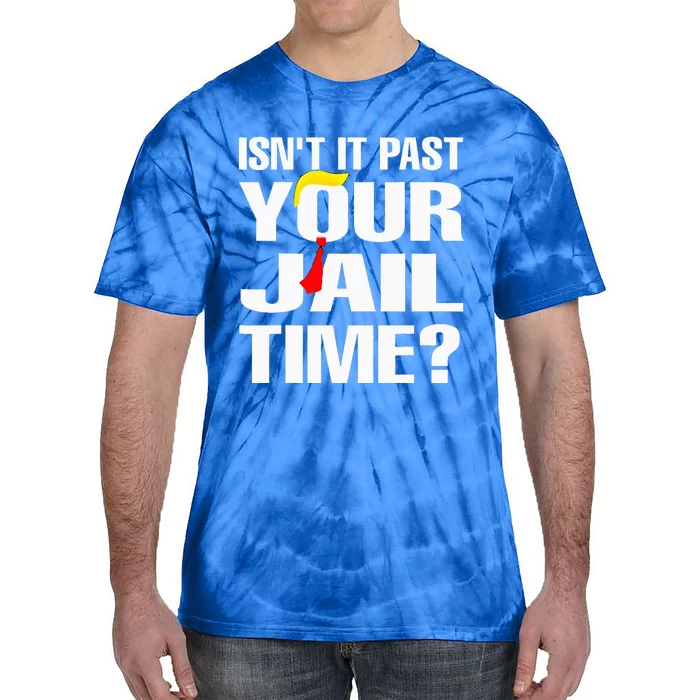 IsnT It Past Your Jail Time Tie-Dye T-Shirt