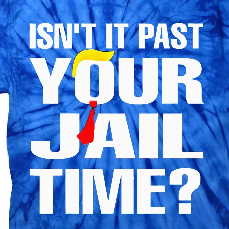 IsnT It Past Your Jail Time Tie-Dye T-Shirt