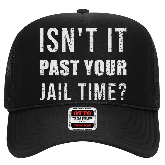 IsnT It Past Your Jail Time Funny 2024 Election High Crown Mesh Trucker Hat