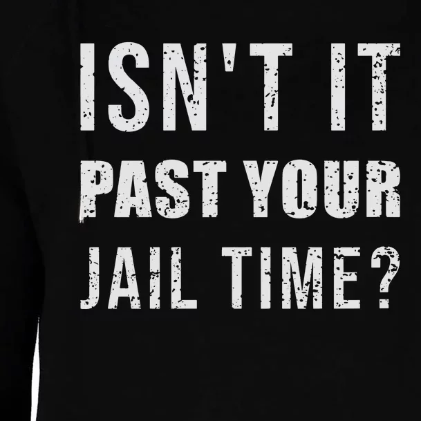 IsnT It Past Your Jail Time Funny 2024 Election Womens Funnel Neck Pullover Hood