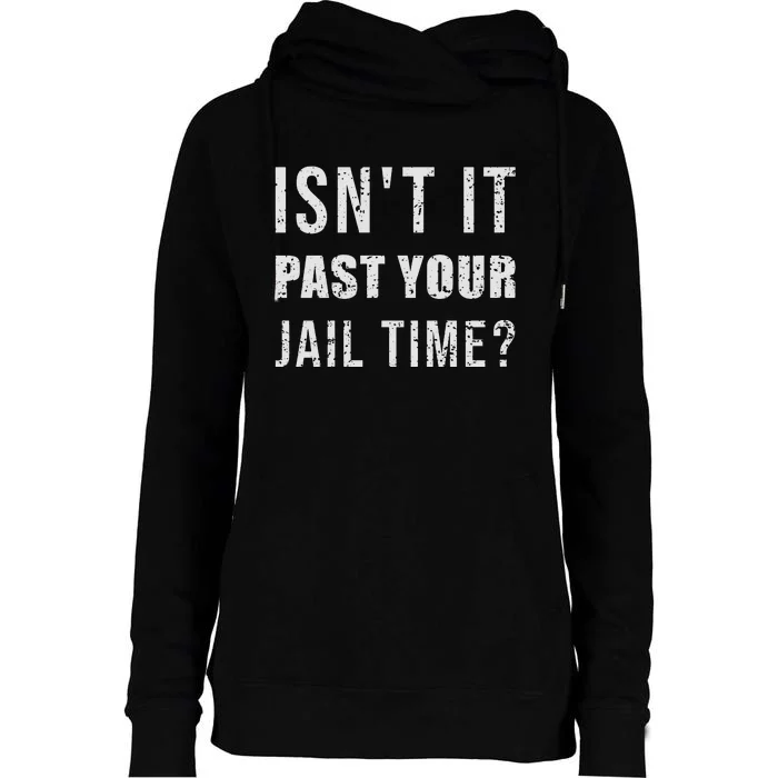 IsnT It Past Your Jail Time Funny 2024 Election Womens Funnel Neck Pullover Hood