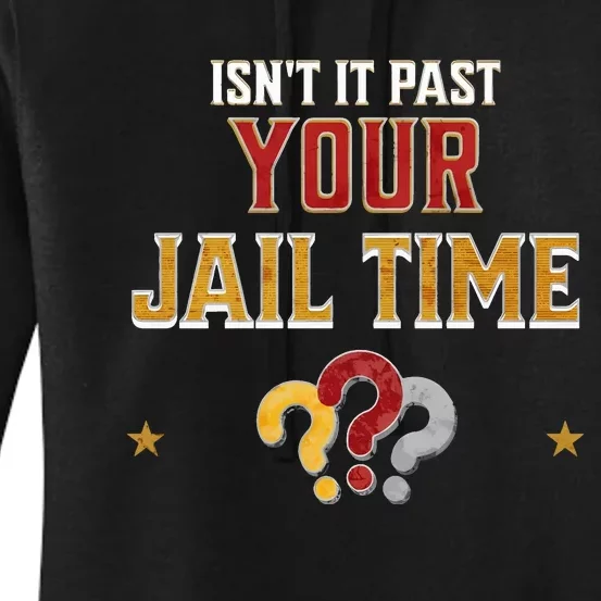 IsnT It Past Your Jail Time Funny Political Quote Women's Pullover Hoodie