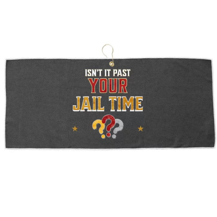 IsnT It Past Your Jail Time Funny Political Quote Large Microfiber Waffle Golf Towel