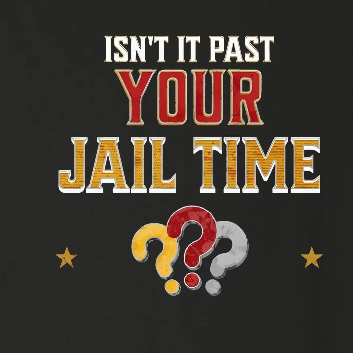 IsnT It Past Your Jail Time Funny Political Quote Toddler Long Sleeve Shirt