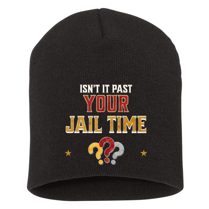 IsnT It Past Your Jail Time Funny Political Quote Short Acrylic Beanie