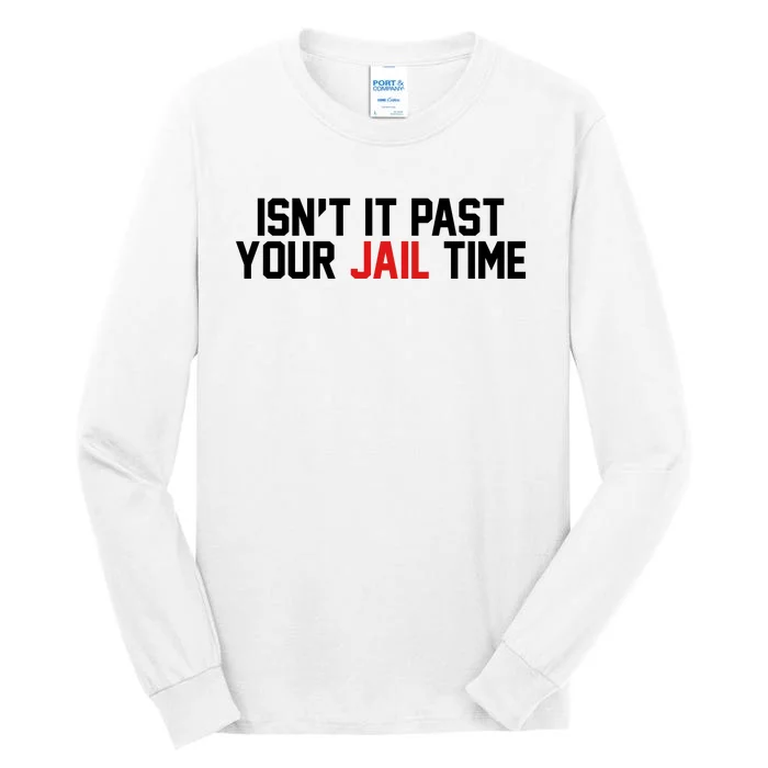 IsnT It Past Your Jail Time Tall Long Sleeve T-Shirt