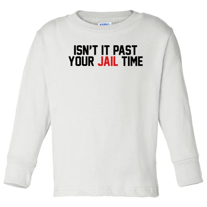 IsnT It Past Your Jail Time Toddler Long Sleeve Shirt