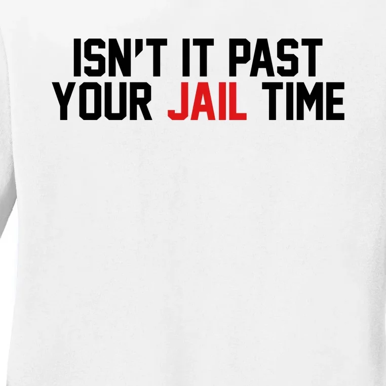 IsnT It Past Your Jail Time Ladies Long Sleeve Shirt