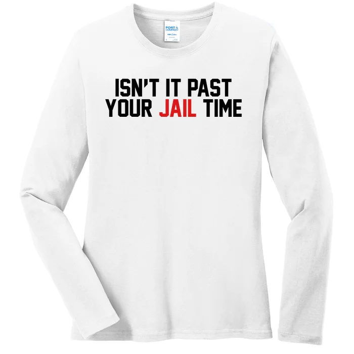 IsnT It Past Your Jail Time Ladies Long Sleeve Shirt