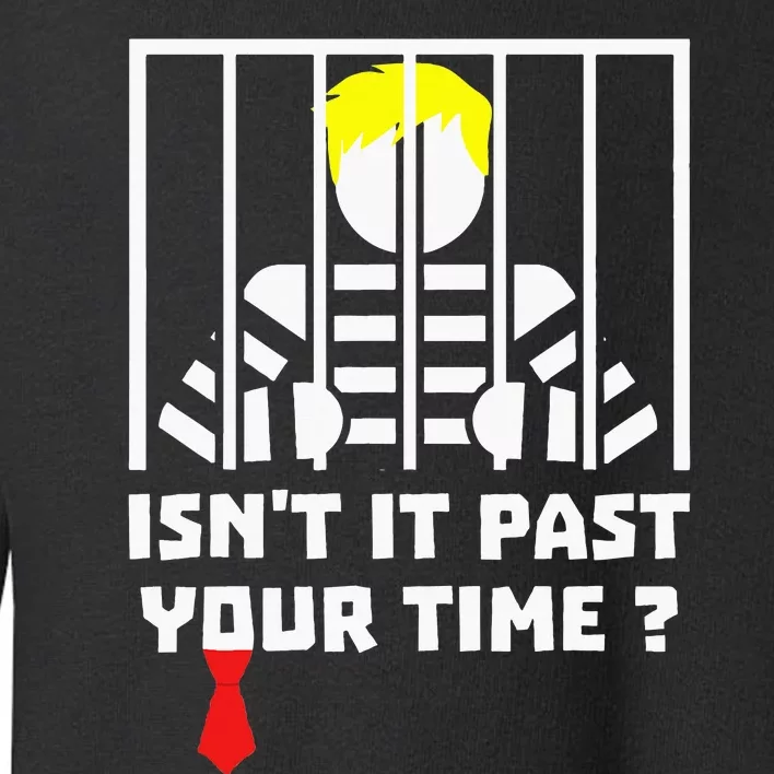 IsnT It Past Your Jail Time Funny Prison Humor Toddler Sweatshirt