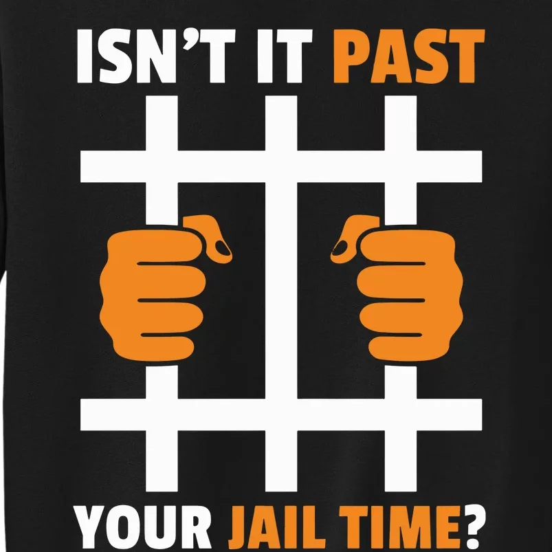 IsnT It Past Your Jail Time Quote IsnT It Past Your Jail Time Tall Sweatshirt