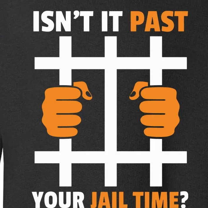 IsnT It Past Your Jail Time Quote IsnT It Past Your Jail Time Toddler Sweatshirt