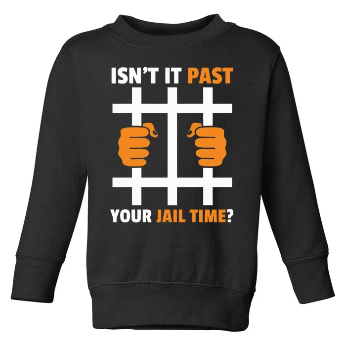 IsnT It Past Your Jail Time Quote IsnT It Past Your Jail Time Toddler Sweatshirt