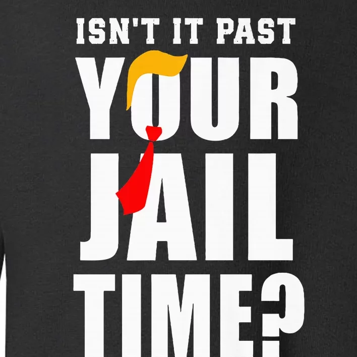 IsnT It Past Your Jail Time Funny Quote Toddler Sweatshirt