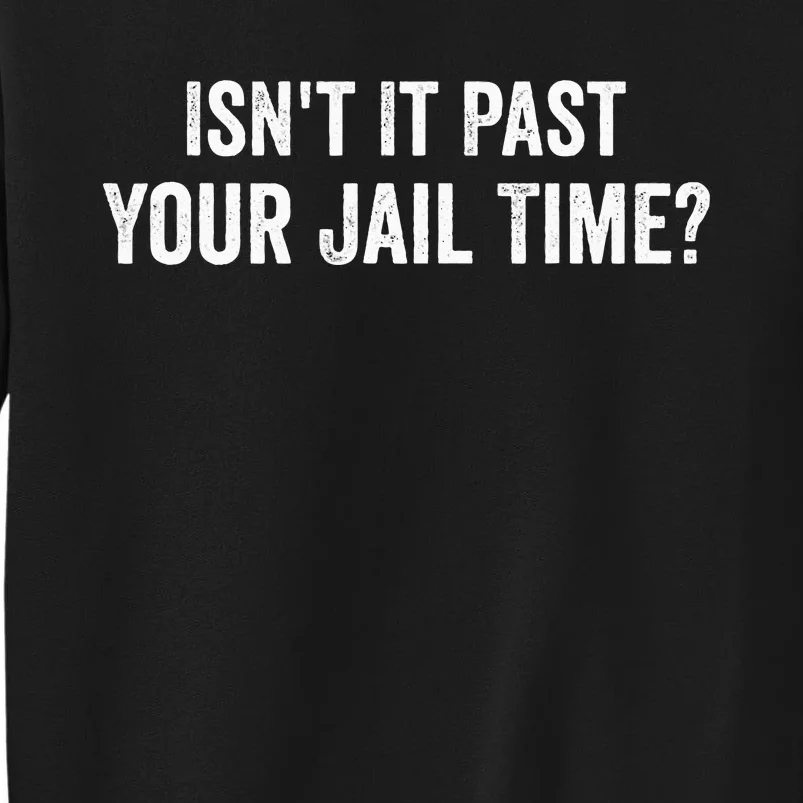 IsnT It Past Your Jail Time Funny Sarcastic Quote Sweatshirt