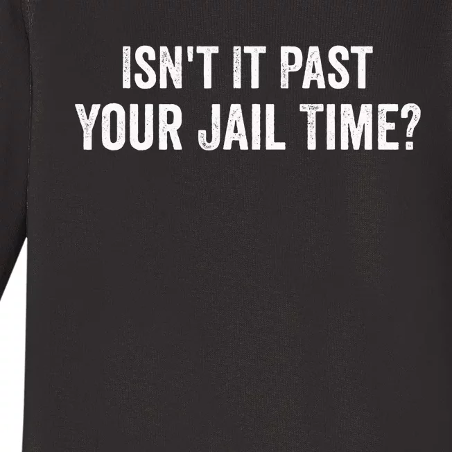 IsnT It Past Your Jail Time Funny Sarcastic Quote Baby Long Sleeve Bodysuit