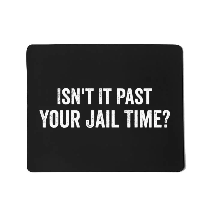 IsnT It Past Your Jail Time Funny Sarcastic Quote Mousepad