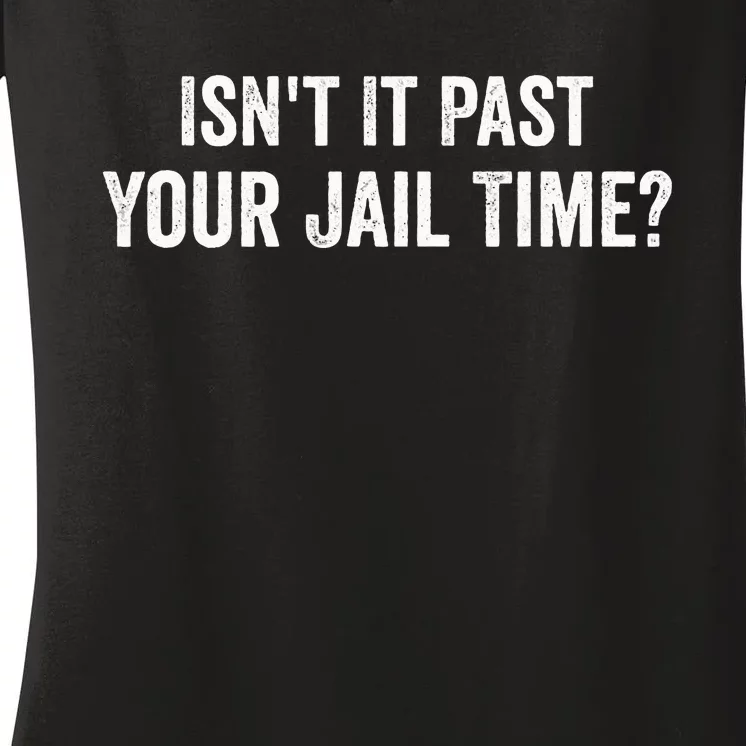 IsnT It Past Your Jail Time Funny Sarcastic Quote Women's V-Neck T-Shirt