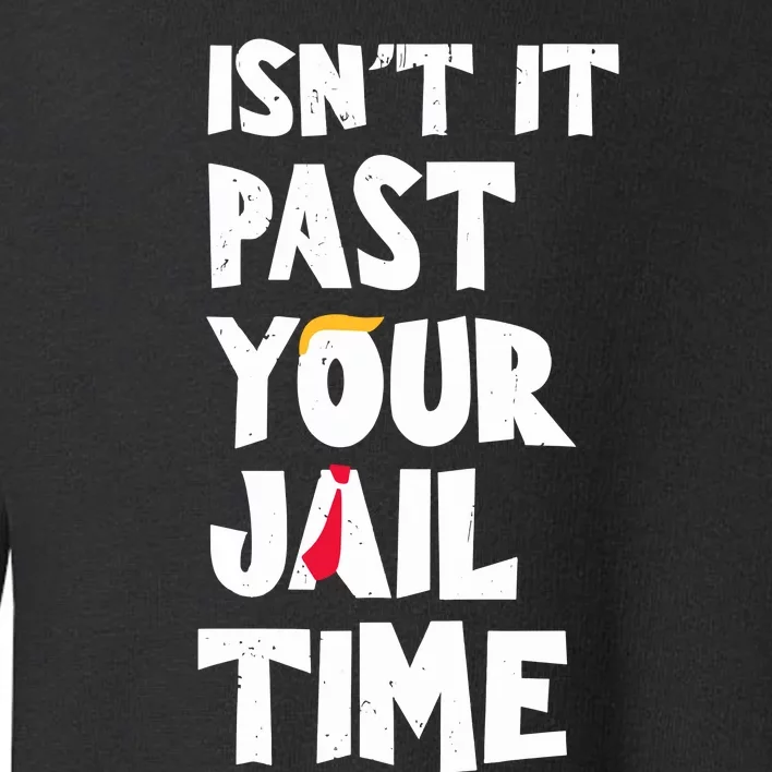 IsnT It Past Your Jail Time Funny Toddler Sweatshirt