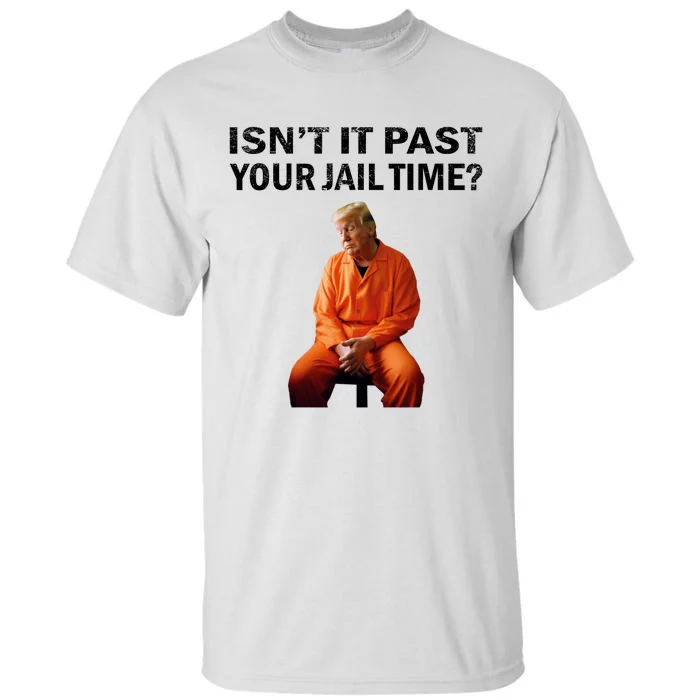 IsnT It Past Your Jail Time Tall T-Shirt