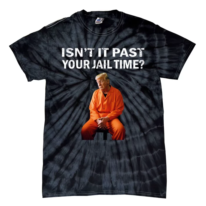 IsnT It Past Your Jail Time Tie-Dye T-Shirt