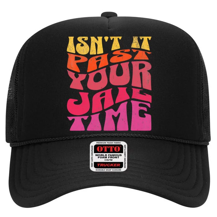 Isn’T It Past Your Jail Time High Crown Mesh Trucker Hat