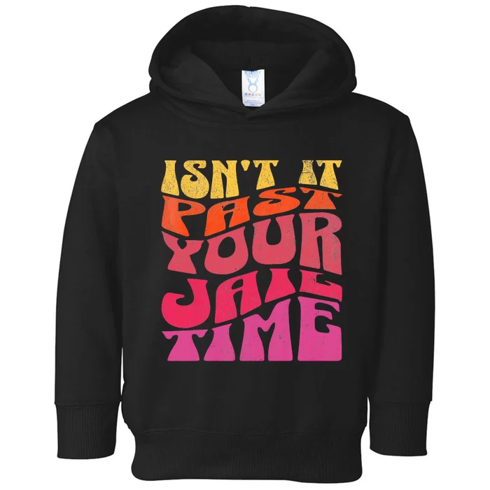 Isn’T It Past Your Jail Time Toddler Hoodie