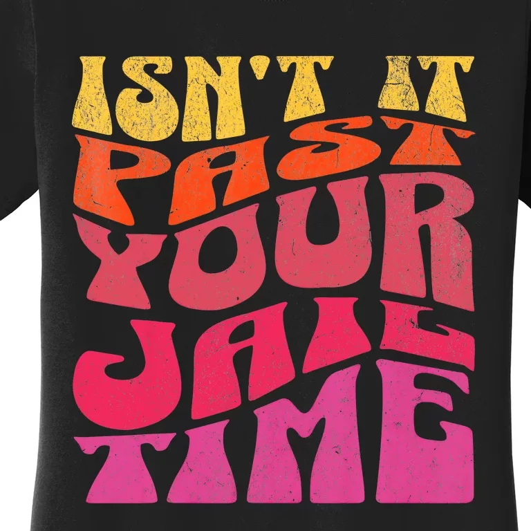 Isn’T It Past Your Jail Time Women's T-Shirt