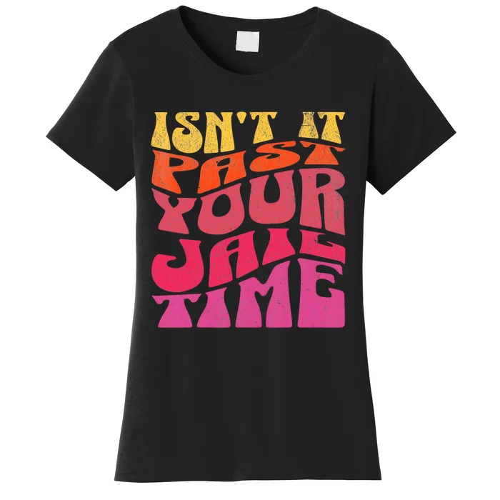 Isn’T It Past Your Jail Time Women's T-Shirt