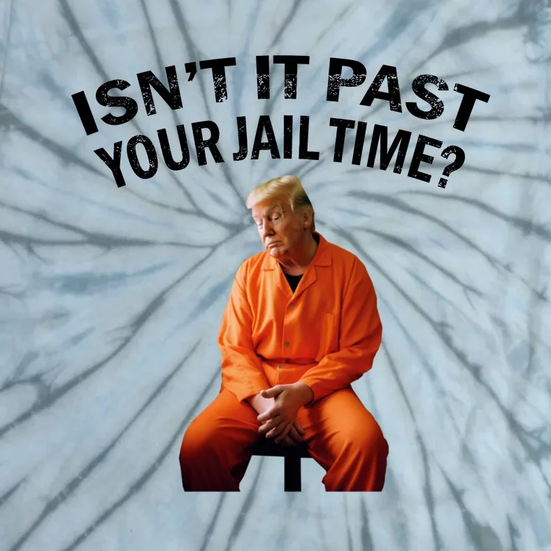 IsnT It Past Your Jail Time Tie-Dye T-Shirt