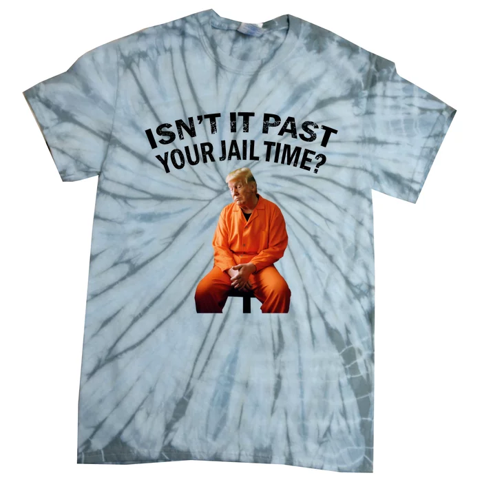 IsnT It Past Your Jail Time Tie-Dye T-Shirt