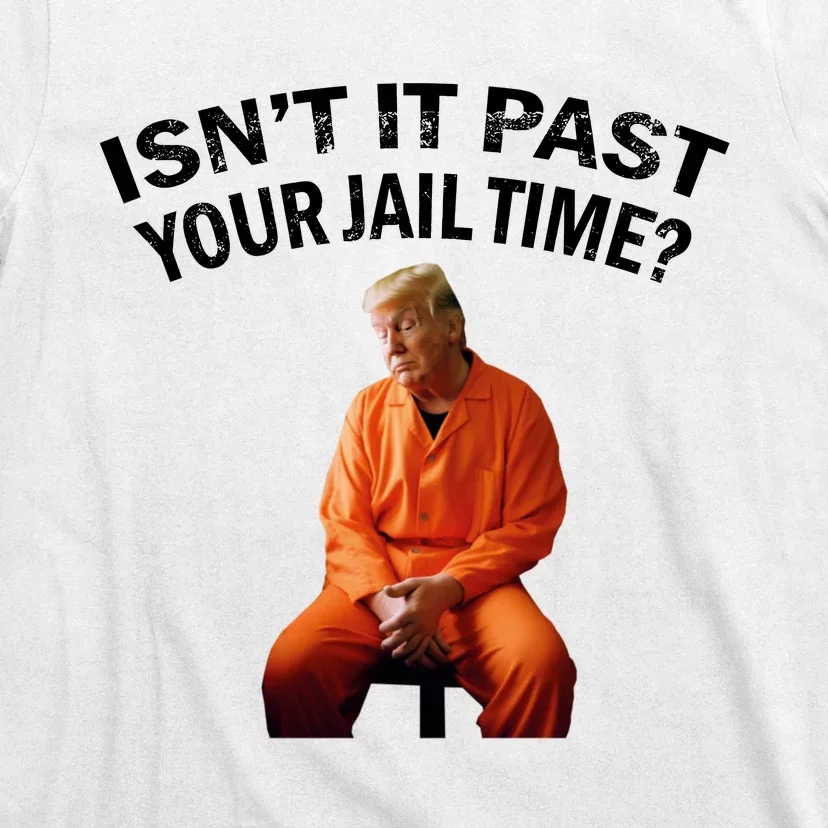 IsnT It Past Your Jail Time T-Shirt