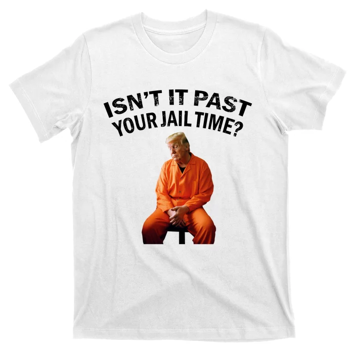 IsnT It Past Your Jail Time T-Shirt