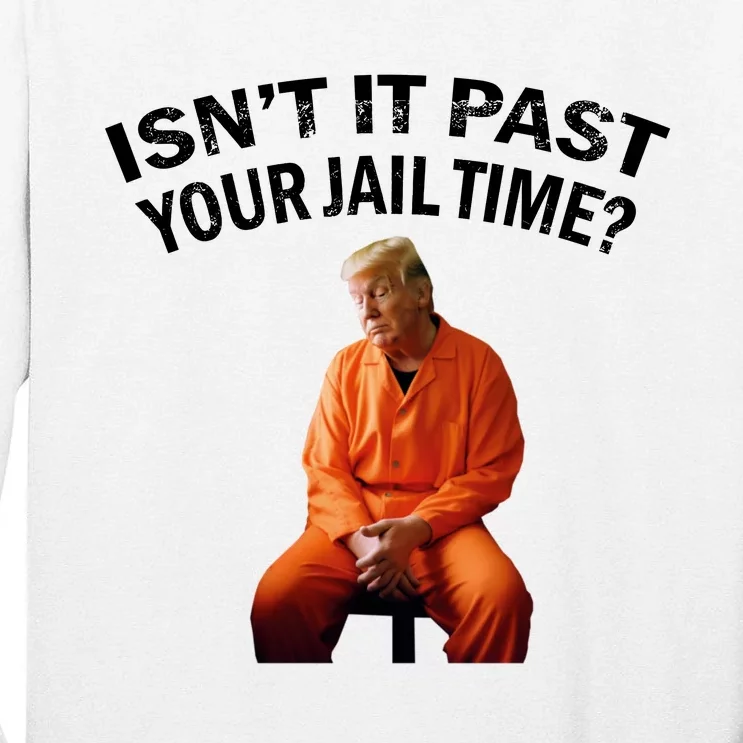 IsnT It Past Your Jail Time Tall Long Sleeve T-Shirt