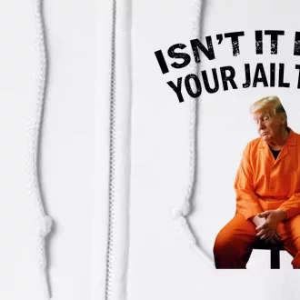 IsnT It Past Your Jail Time Full Zip Hoodie