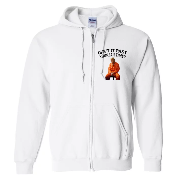 IsnT It Past Your Jail Time Full Zip Hoodie