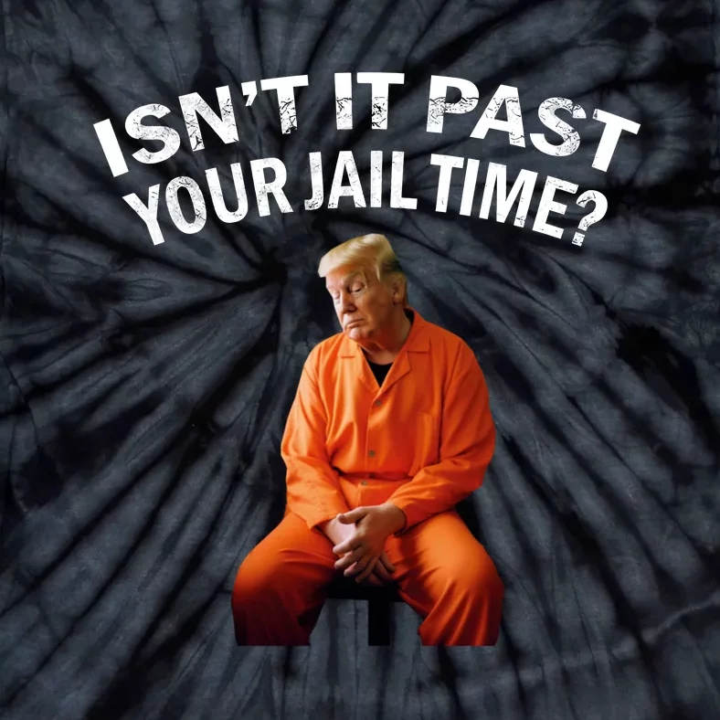 IsnT It Past Your Jail Time Tie-Dye T-Shirt