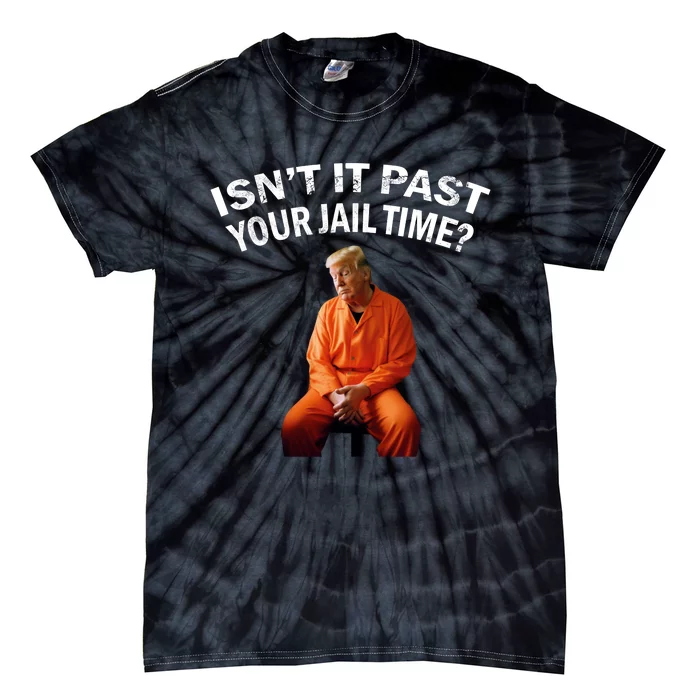 IsnT It Past Your Jail Time Tie-Dye T-Shirt