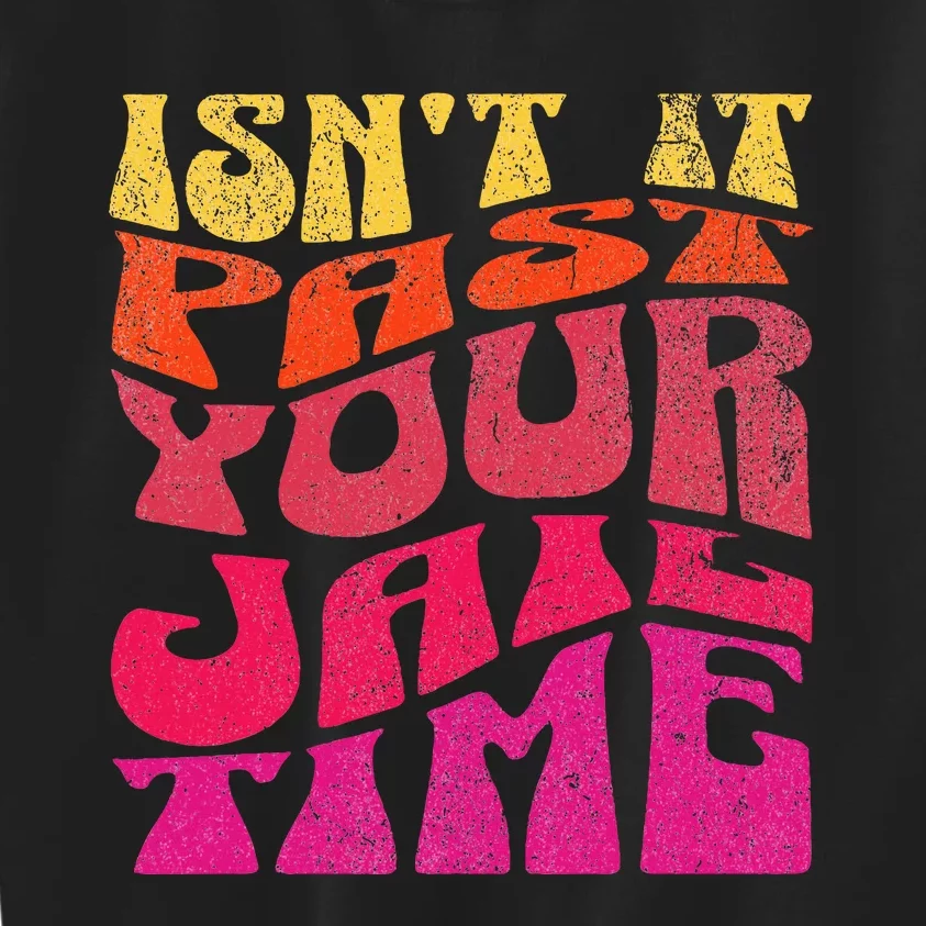 Isn’T It Past Your Jail Time Kids Sweatshirt