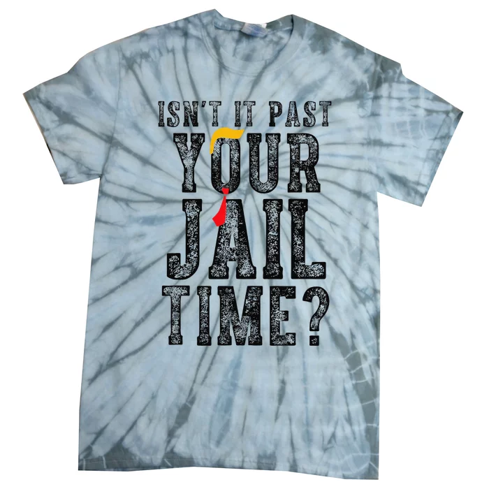 IsnT It Past Your Jail Time Funny Sarcastic Quote Gift Tie-Dye T-Shirt