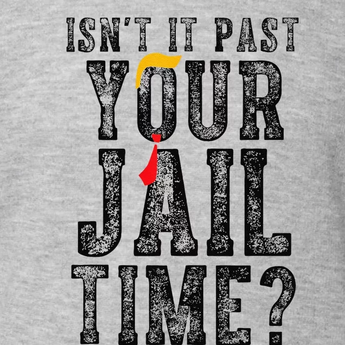 IsnT It Past Your Jail Time Funny Sarcastic Quote Gift Toddler Sweatshirt