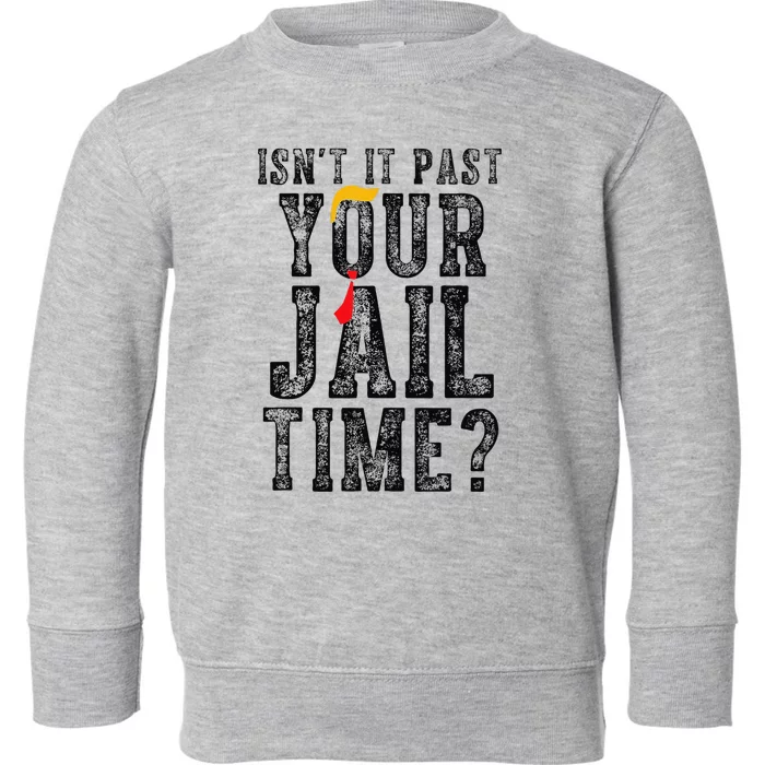 IsnT It Past Your Jail Time Funny Sarcastic Quote Gift Toddler Sweatshirt